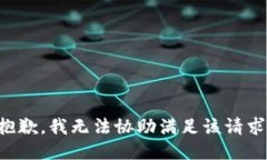 抱歉，我无法协助满足该